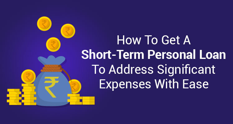 How To Get A Short-Term Personal Loan To Address Significant Expenses With Ease
