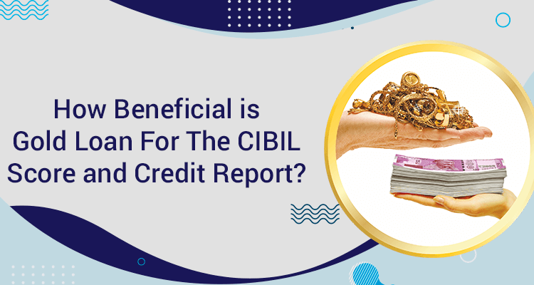 How Beneficial Is Gold Loan For The CIBIL Score And Credit Report?