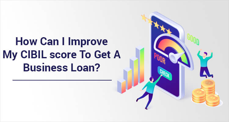 How Can I Improve My CIBIL Score To Get A Business Loan?