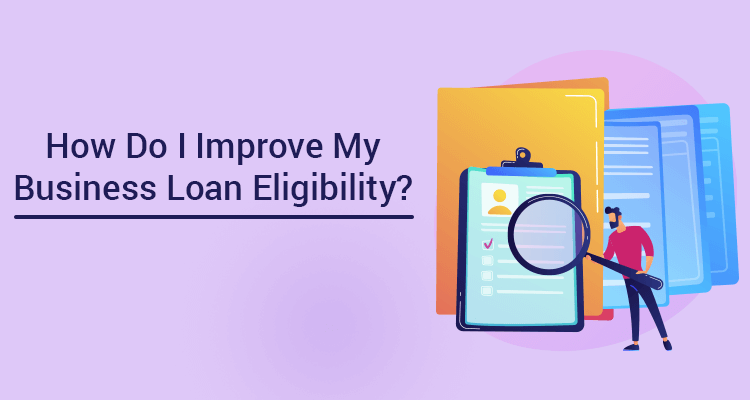 How Do I improve My Business Loan Eligibility?