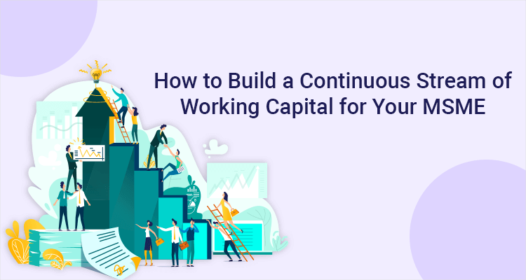 How To Build A Continuous Stream Of Working Capital For Your MSME