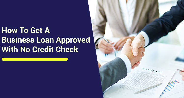 How To Get A Business Loan Approved With No Credit Check