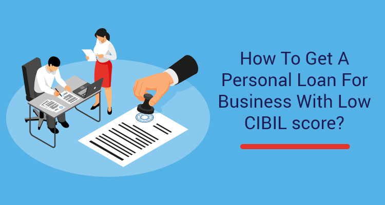 How To Get A Personal Loan For Business With Low CIBIL Score?