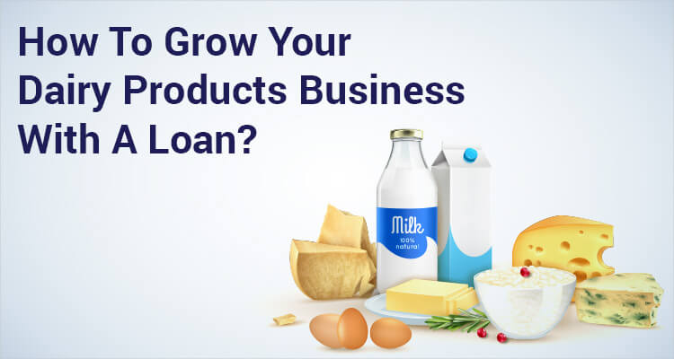 How To Grow Your Dairy Products Business With A Loan?