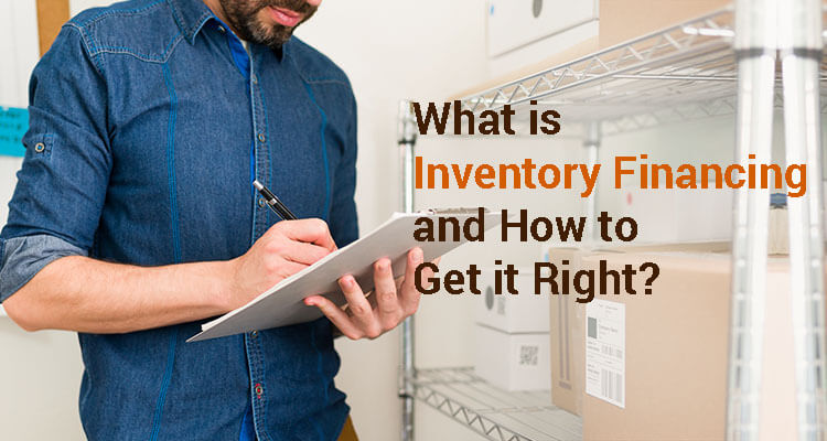 What Is Inventory Financing And How to Get It Right?
