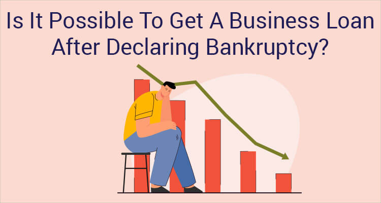 Is It Possible To Get A Business Loan After Declaring Bankruptcy?