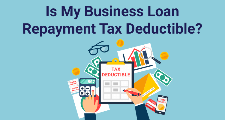 Is My Business Loan Repayment Tax Deductible?