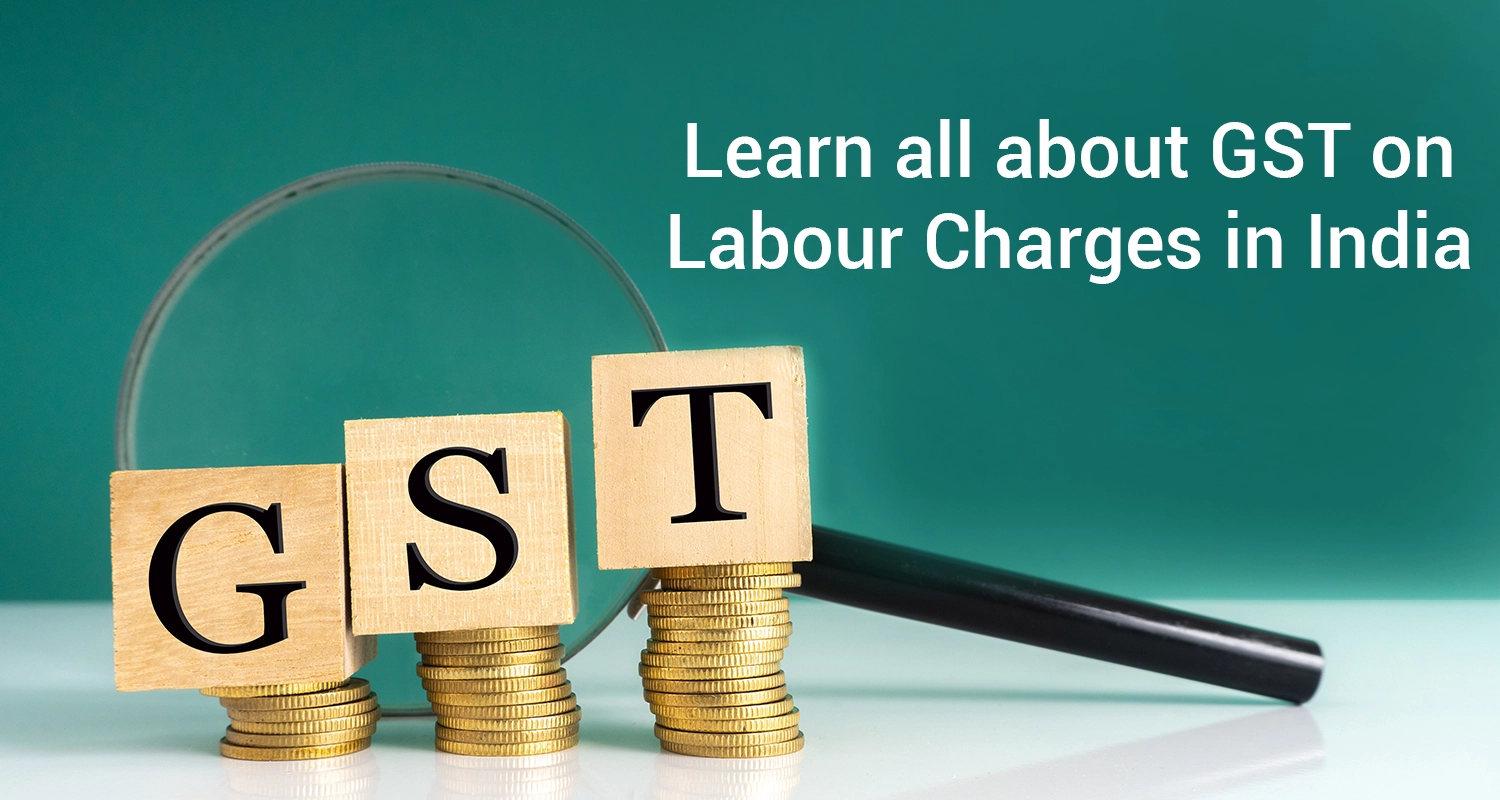 GST on Labour Charges: Types of contract, Calculation, HSN Code, Implications & Exemptions