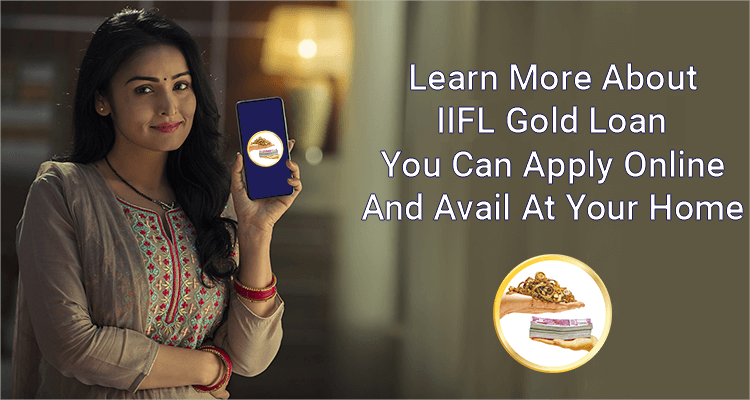 Learn More About IIFL Gold Loan You Can Apply Online And Avail At Your Home