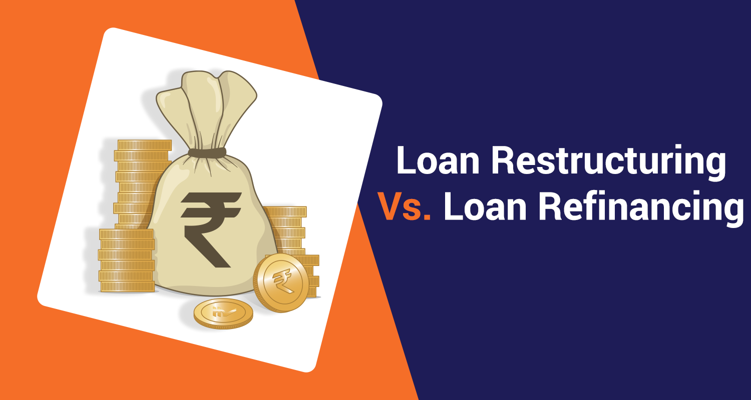 Loan Restructuring Vs. Loan Refinancing
