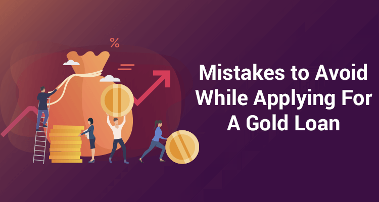 Mistakes To Avoid While Applying For A Gold Loan