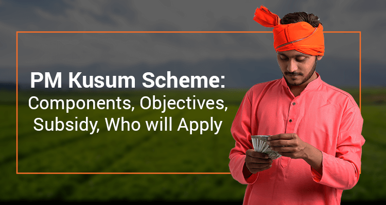 PM Kusum Scheme: Components, Objectives, Subsidy, Who Will Apply