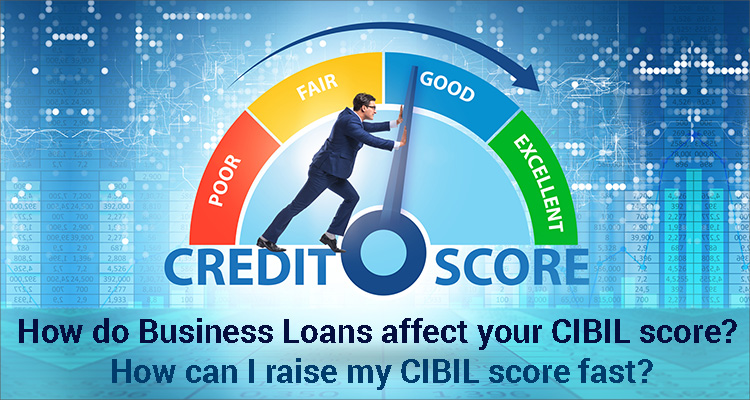 How Do Business Loans Affect Your CIBIL Score? How Can I Raise My CIBIL Score Fast? 