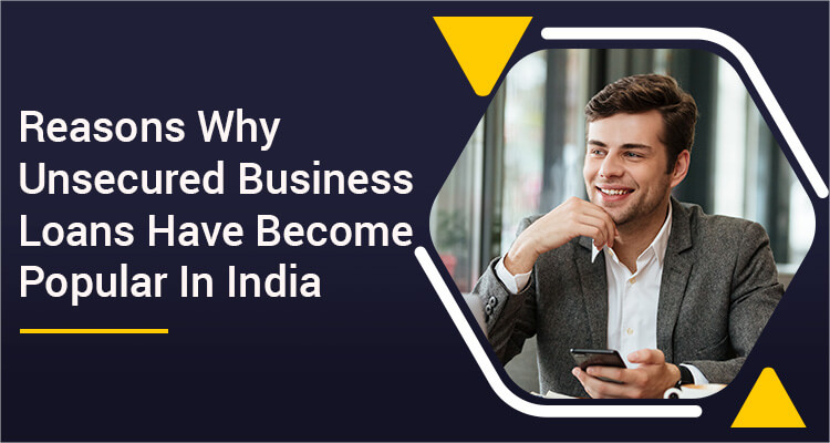 Reasons Why Unsecured Business Loans Have Become Popular In India