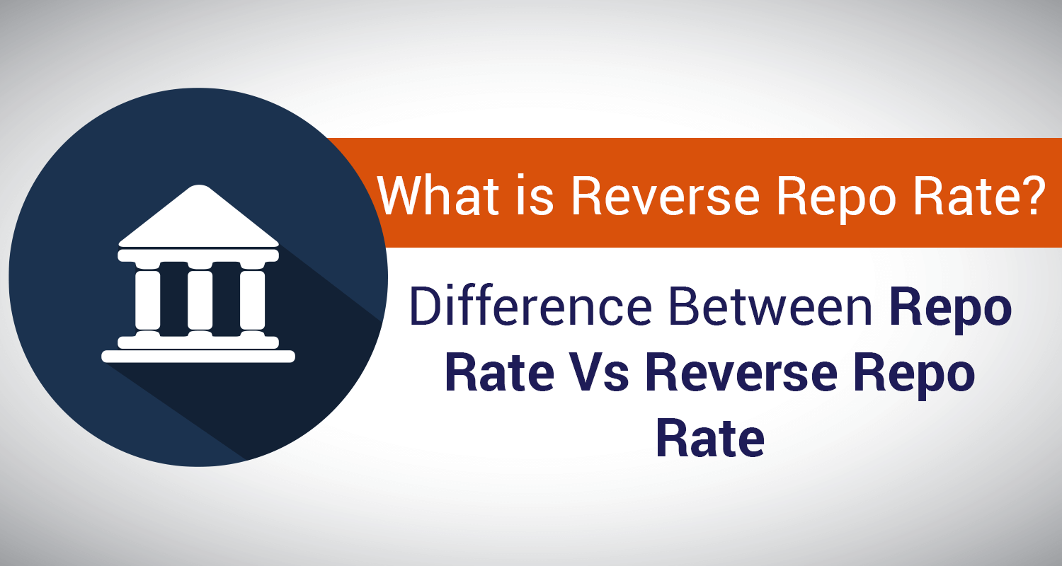 Repo Rate Vs Reverse Repo Rate - Definition & Differences