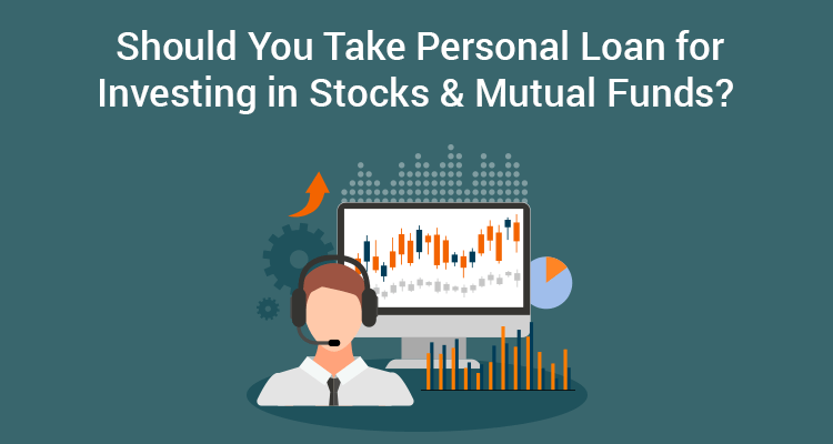 Should You Take Personal Loan For Investing In Stocks & Mutual Funds? 