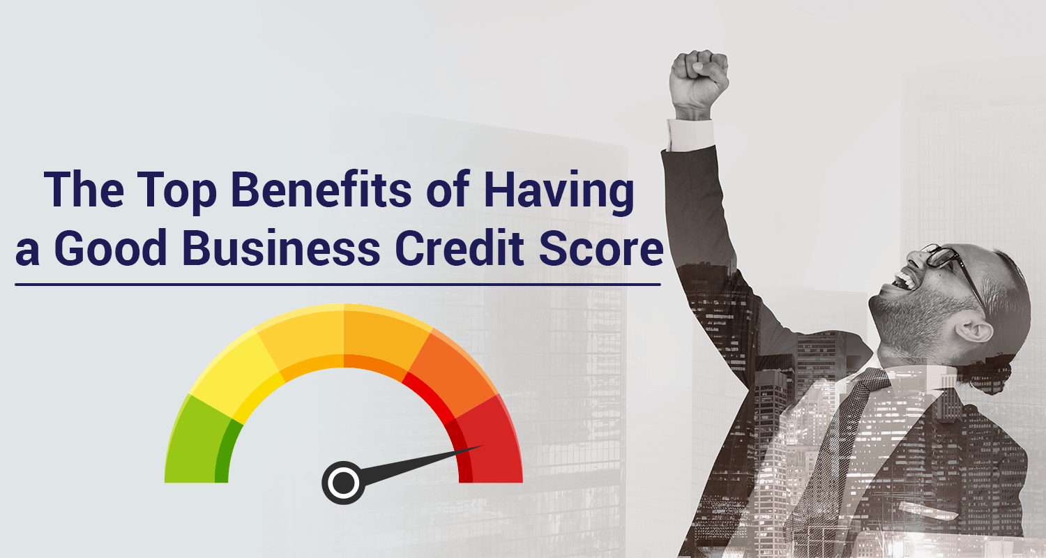 The Top Benefits Of Having A Good Business Credit Score