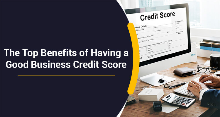 The Top Benefits Of Having A Good Business Credit Score