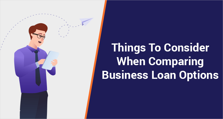 Things To Consider When Comparing Business Loan Options