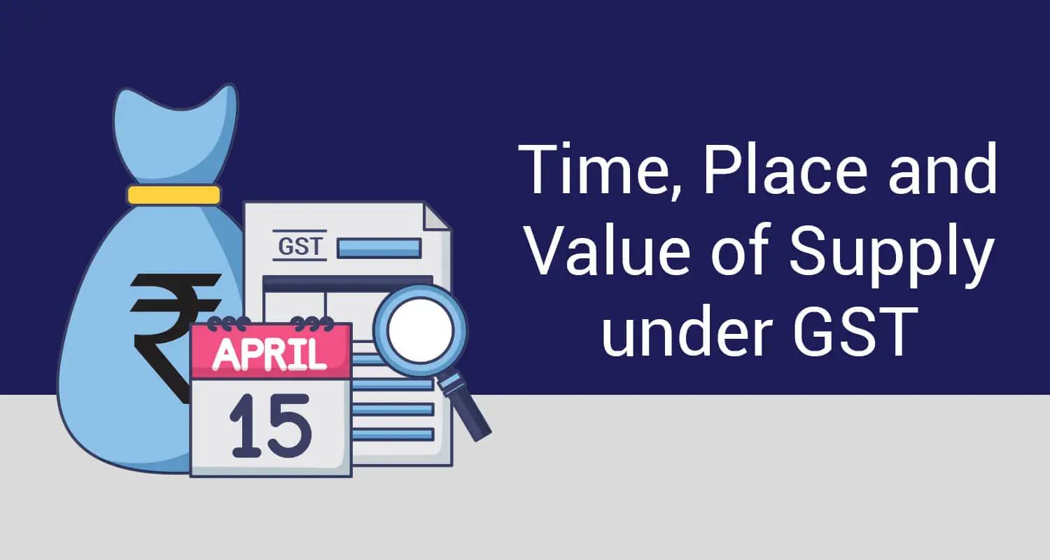 Time, Place and Value of Supply under GST