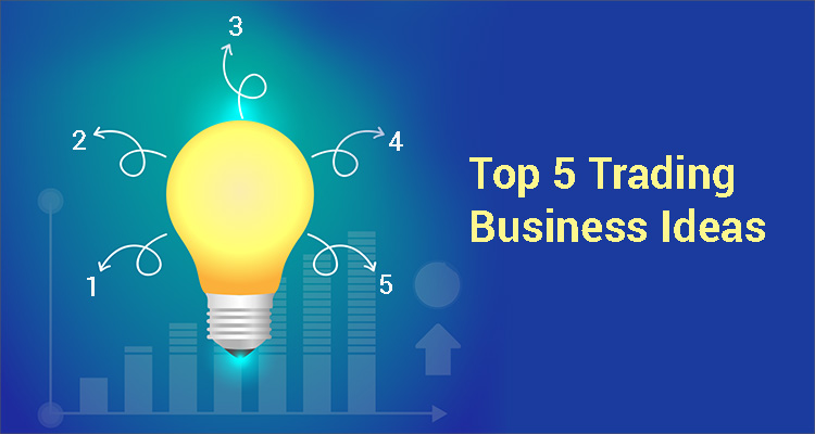 Top 5 Trading Business Ideas