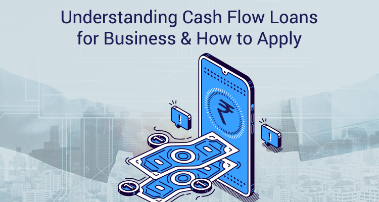 Understanding Cash Flow Loans For Business & How to Apply