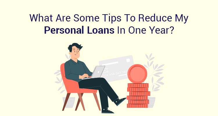 What Are Some Tips To Reduce My Personal Loans In One Year?