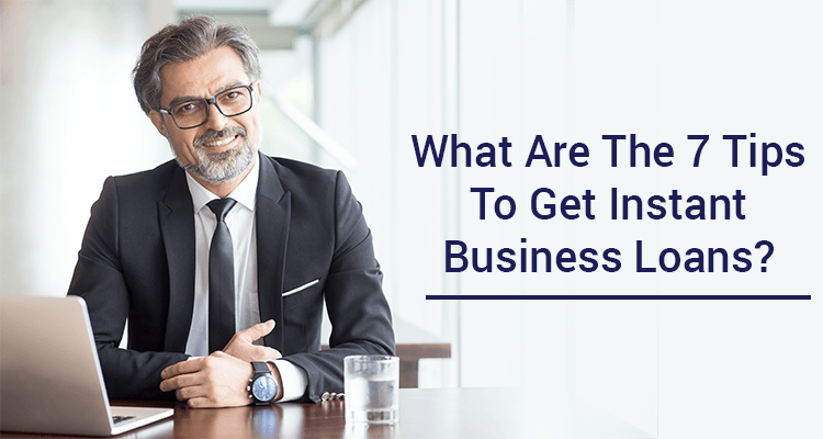 What Are The 7 Tips To Get Instant Business Loans?