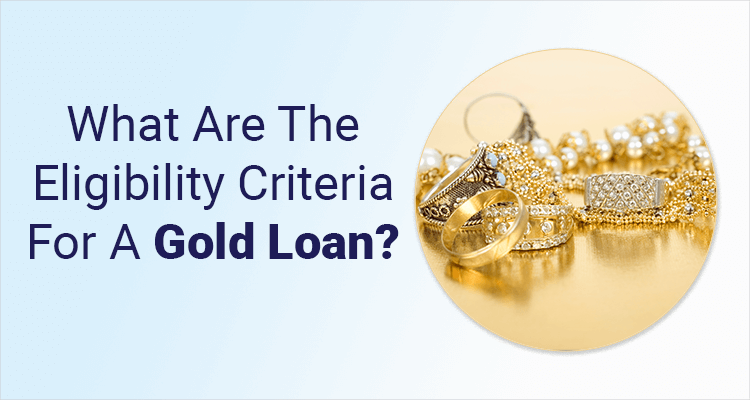 Gold Loan Eligibility Criteria and Documents: List of Documents, Key Factors