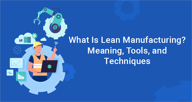 What Is Lean Manufacturing? Meaning, Tools, And Techniques 