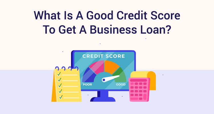 What Is A Good Credit Score To Get A Business Loan?