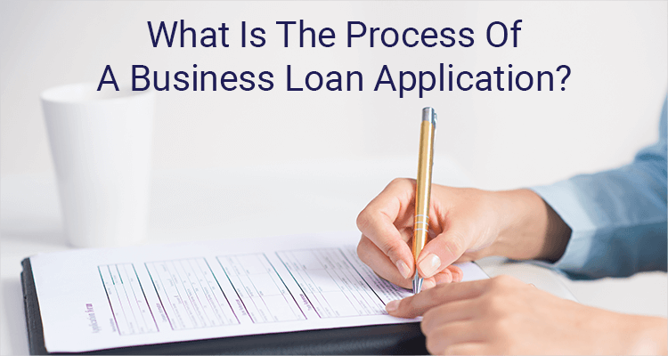 What Is The Process Of A Business Loan Application?