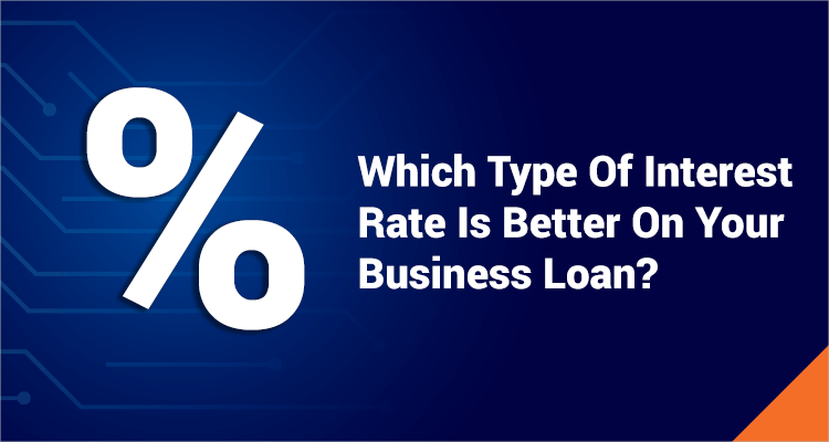 Which Type Of Interest Rate Is Better On Your Business Loan?