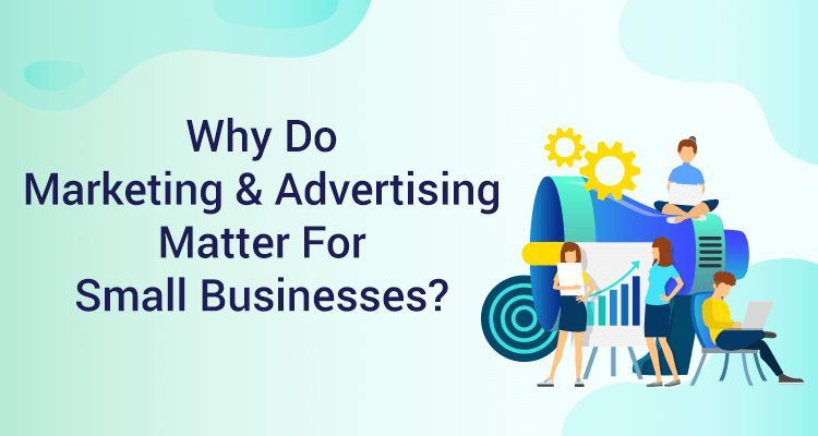 Why Do Marketing & Advertising Matter For Small Businesses?