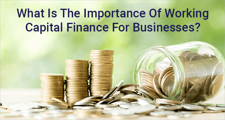 What Is The Importance Of Working Capital Finance For Businesses?